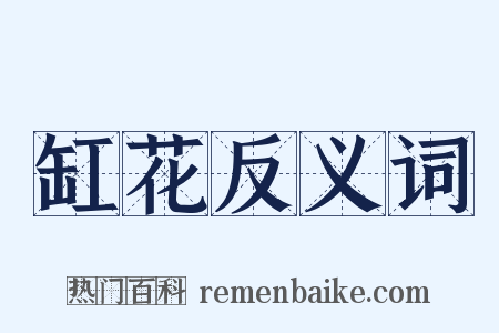 缸花反义词是什么意思的图片